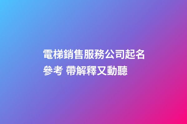 電梯銷售服務公司起名參考 帶解釋又動聽-第1張-公司起名-玄機派